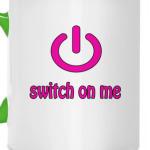 Switch on me