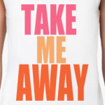  take me away