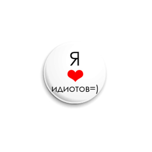 Значок 25мм я лю идиотов=)