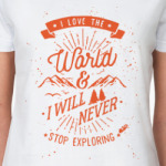 I love the world and I will never stop exploring