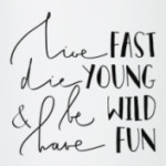 Die young, be wild, have fun