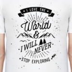 I love the world and I will never stop exploring