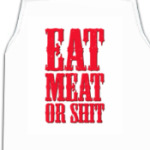 Eat meat or shit