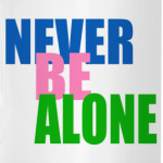 never be alone