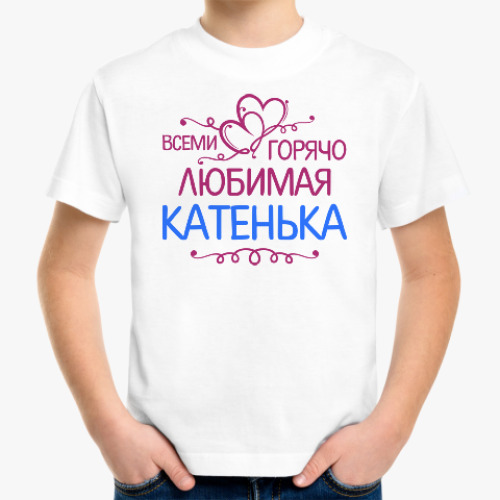 Детская футболка с принтом Всеми горячо любимая Катенька