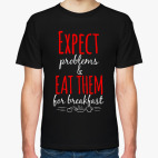 Expect Problems And Eat Them