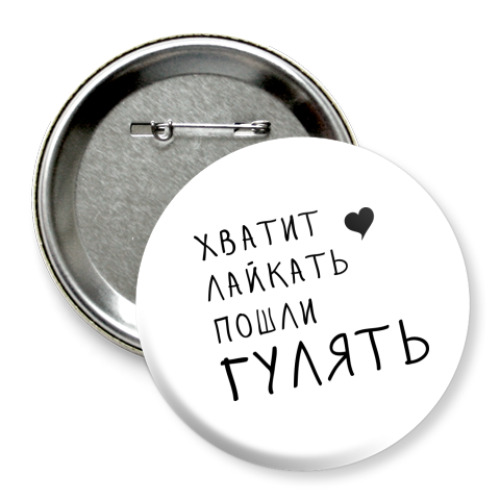 Значок 75мм с принтом Хватит лайкать пошли гулять