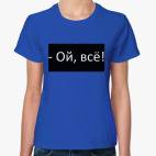 Ой, всё!