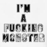 I'm a fucking monster