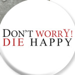 Don't worry! Die Happy