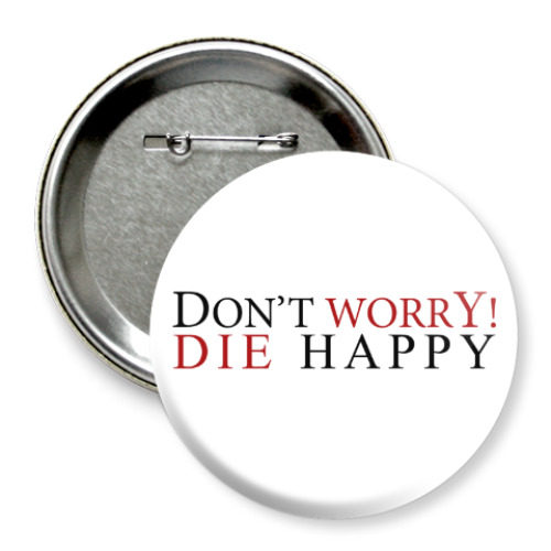 Значок 75мм с принтом Don't worry! Die Happy