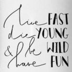 Die young, be wild, have fun