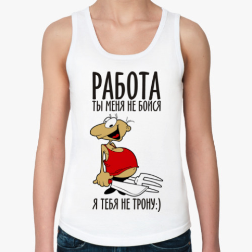 Женская майка с принтом Работа, ты меня не бойся!