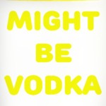 Might be vodka