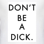DON'T BE A DICK