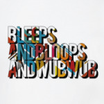 Bleeps And Bloobs And WUBWUB