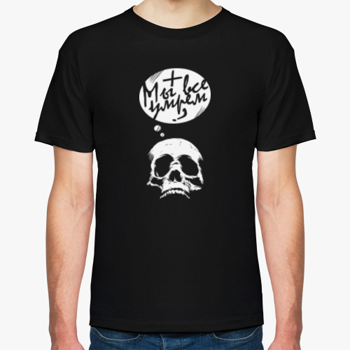 Футболка с принтом Мы все умрём?