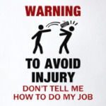 To avoid injury - don't tell me how to do my job