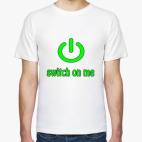 Switch on me