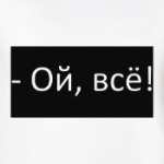 Ой,всё!