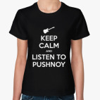 KEEP CALM AND LISTEN TO PUSHNOY