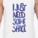 I just need some space