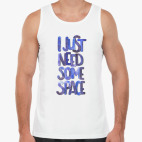 I just need some space