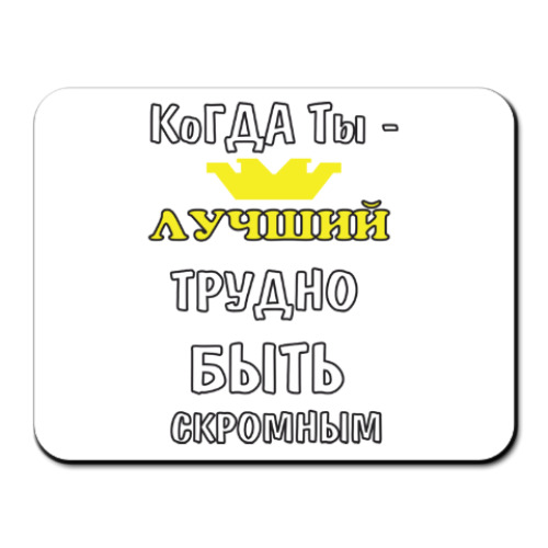 Коврик для мыши с принтом Когда ты лучший трудно быть скромным