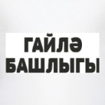 ГАЙЛӘ БАШЛЫГЫ