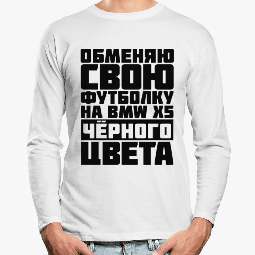 Лонгслив Обменяю свою футболку на бмв х5 чёрного цвета