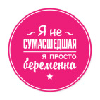 Я не сумасшедшая, я просто беременна