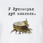 У Лукоморья дуб спилили