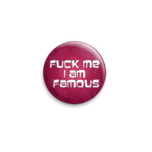 Значок 25мм Fuck me I am famous