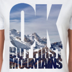 Ok, but first mountains