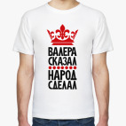 Валера сказал, народ сделал