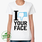 I 'dislike' YOUR FACE