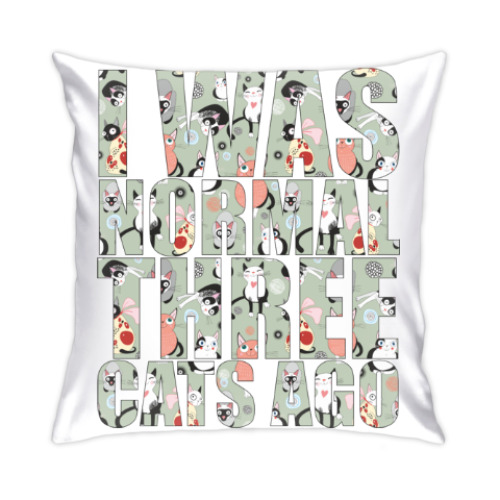 Подушка с принтом I was normal three cats ago