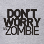 Dont worry be zombie!