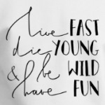 Die young, be wild, have fun