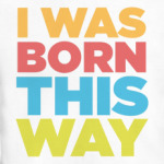 I Was Born This Way
