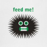 Feed me!