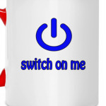 Switch on me