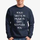 Your taste in music is shit