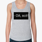 Ой, всё!