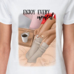 Enjoy every moment