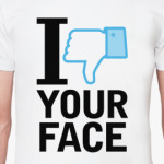 I 'dislike' YOUR FACE