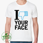 I 'dislike' YOUR FACE