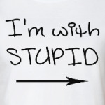 I'm with stupid