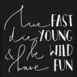 Die young, be wild, have fun