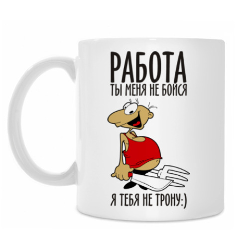 Кружка с принтом Работа, ты меня не бойся!